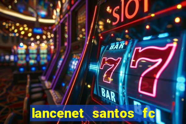 lancenet santos fc ultimas noticias